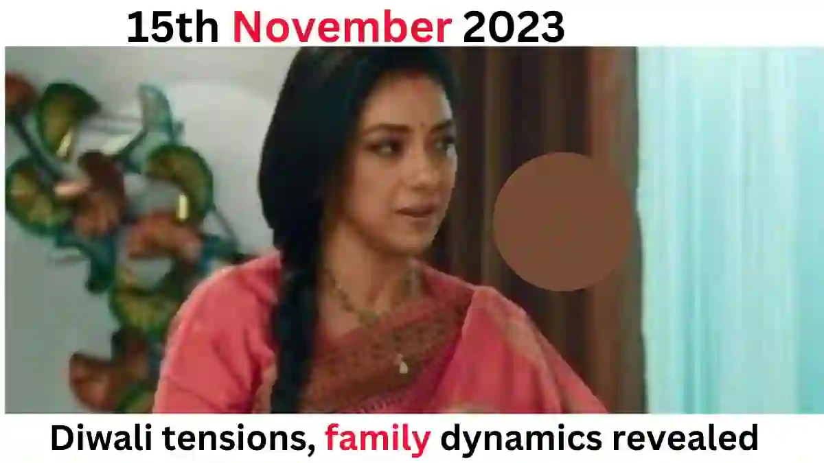 Anupama Written Update 15th November 2023 today Diwali tensions