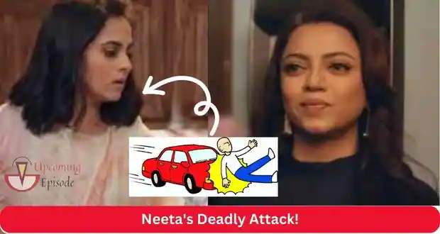 Barsatein: Latest Spoiler! Neeta's Deadly Attack!